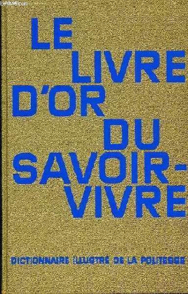 LE LIVRE D'OR DU SAVOIR-VIVRE. DICTIONNAIRE ILLUSTRE DE LA POLITESSE.