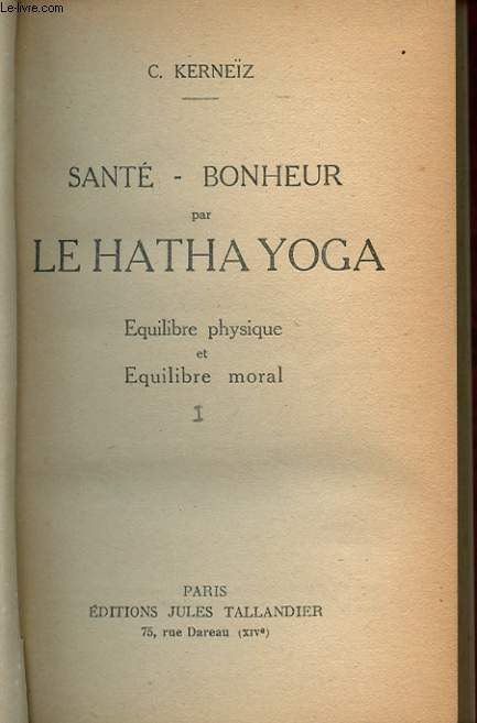 SANTE-BONHEUR PAR LE HATHA YOGA. EQUILIBRE PHYSIQUE ET EQUILIBRE MORAL