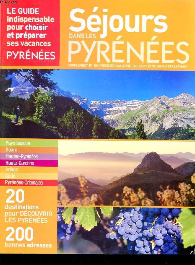 SEJOURS DANS LES PYRENEES. SUPPLEMENT N104 PYRENEES MAGAZINE. LE GUIDE INDISPENSABLE POUR CHOISIR ET PREPARER SES VACANCES. PAYS BASQUE. BEARN. HAUTES-PYRENEES. HAUTE-GARONNE. ARIEGE. AUDE. PYRENEES ORIENTALES. 20 DESTINATION POUR DECOUVRIR LES PYRENEES.