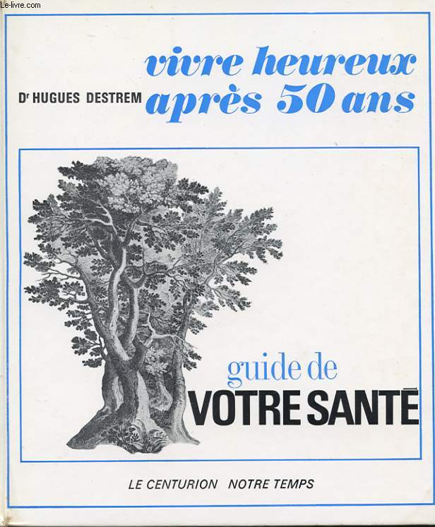 VIVRE HEUREUX APRES 50 ANS. GUIDE DE VOTRE SANTE