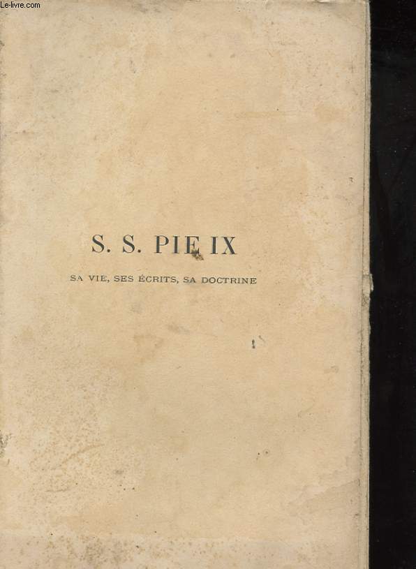 S.S PIE IX. SA VIE, SES ECRITS, SA DOCTRINE.