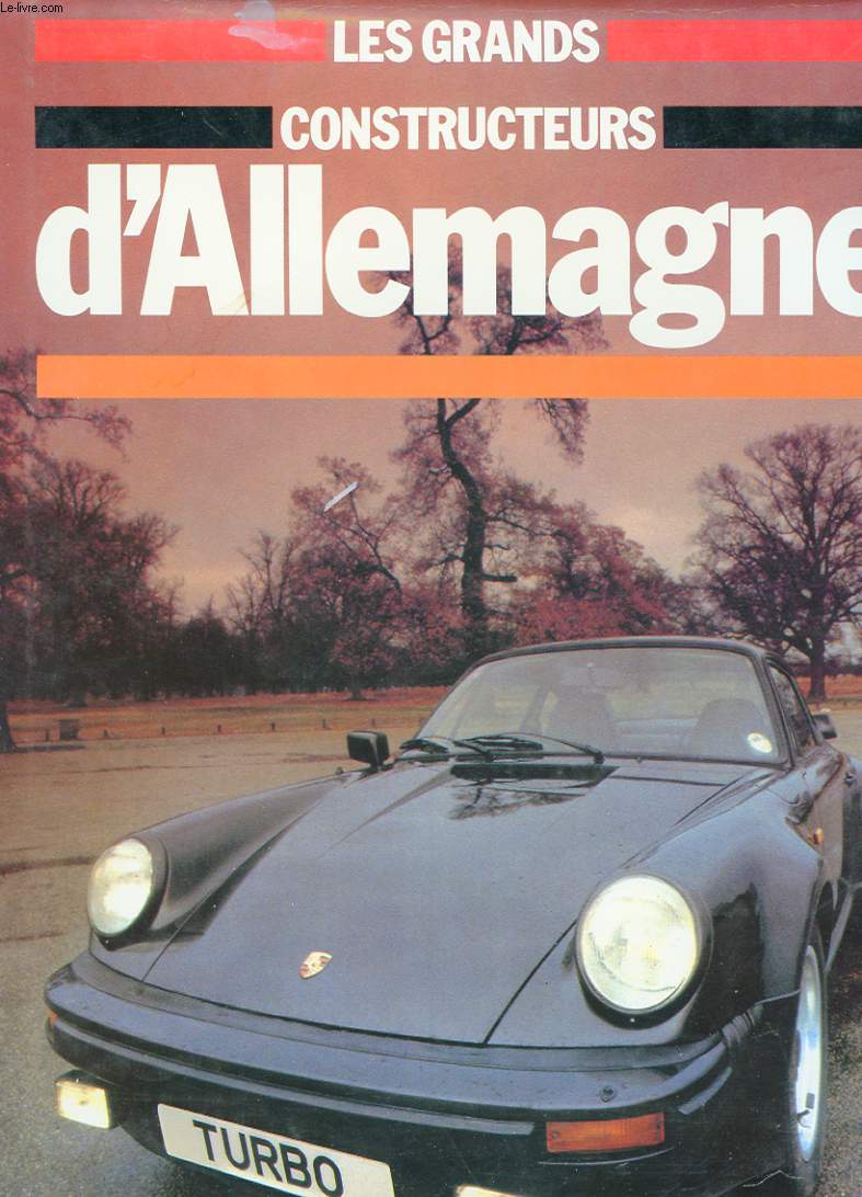 LES GRANDS CONSTRUCTEURS D'ALLEMAGNE. UNE HISTOIRE ILLUSTREE DE L'AUTOMOBILE.