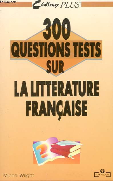 300 QUESTIONS TESTS SUR LA LITTERATURE FRANCAISE.