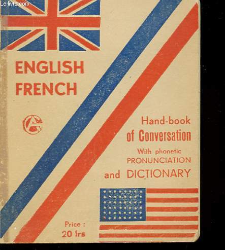 HAND-BOOK OF CONVERSATION. ENGLISH-FRENCH. WITH PHONETIC PRONUNCIATION AND DICTIONNARY