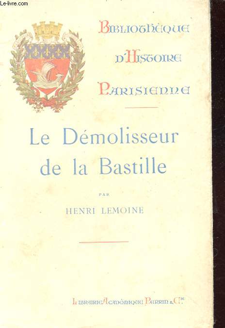 LE DEMOLISSEUR DE LA BASTILLE. LA PLACE DE LA BASTILLE. SON HISTOIRE DE 1789 A NOS JOURS