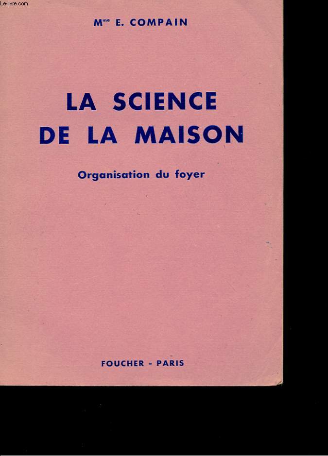 LA SCIENCE DE LA MAISON. ORGANISATIN DU FOYER. COURS D'ENSEIGNEMENT MENAGER THEORIQUE ET PRATIQUE. NOUVELLE EDITION.