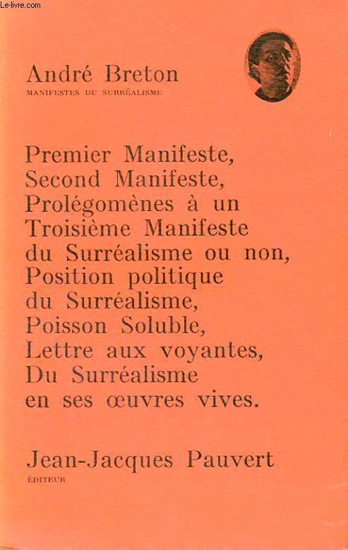 PREMIER MANIFESTE, SECOND MANIFESTE, PROLEGOMENES A UN TROISIEME MANIFESTE DU SURREALISME OU NON, POSITION POLITIQUE DU SURREALISME, POISSON SOLUBLE, LETTRES AUX VOYANTES, DU SURREALISME EN SES OEUVRES VIVES