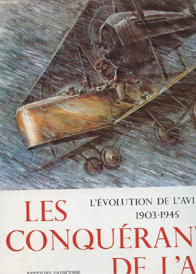 LES CONQUERANTS DE L'AIR. L'EVOLUTION DE L'AVIATION 1903-1945.