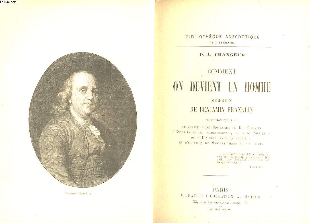 COMMENT ON DEVIENT UN HOMME. MEMOIRES DE BENJAMIN FRANKLIN. TRADUCTION NOUVELLE AUGMENTEE D'UNE BIOGRAPHIE DE B. FRANKLIN. D'EXTRAITS DE SA CORRESPONDANCE. DU 