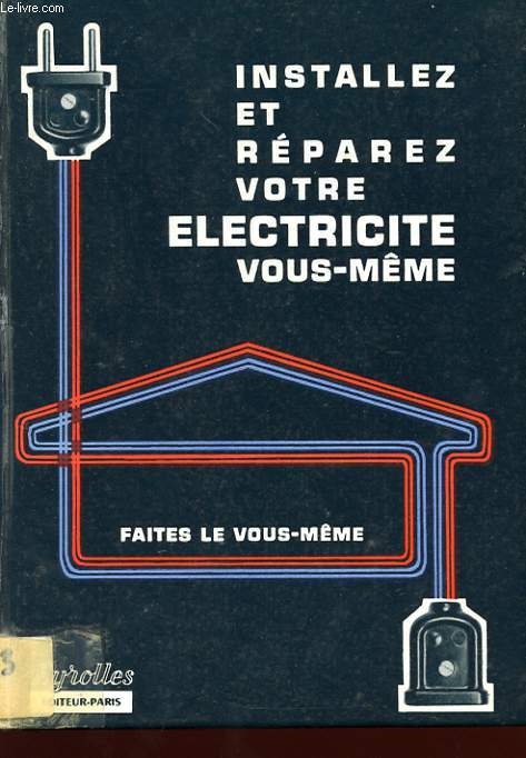 INSTALLEZ ET REPAREZ VOTRE ELECTRICITE VOUS MEME.