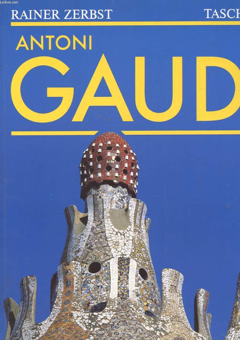 GAUDI 1852-1926. ANTONI GAUDI I CORNET - UNE VIE EN ARCHITECTURE