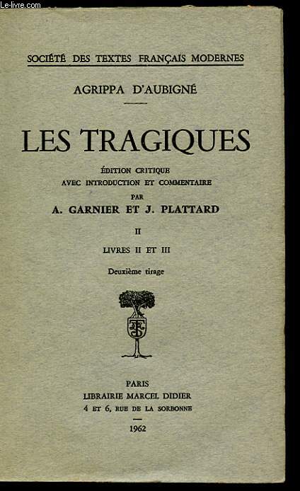 LES TRAGIQUES. II. LIVRES II ET III. EDITION CRITIQUE AVEC INTRODUCTIONE ET COMMENTAIRE PAR A. GARNIER ET J. PLATTARD