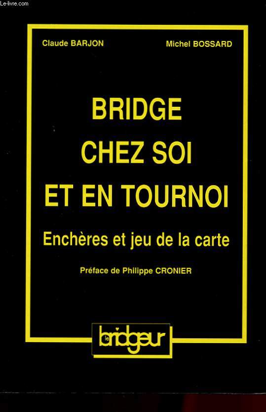 BRIDGE CHEZ SOI ET EN TOURNOI. ENCHERES ET JEU DE LA CARTE