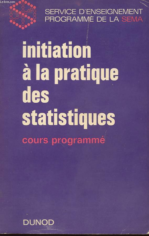 INITIATION A LA PRATIQUE DES STATISTIQUES. COURS PROGRAMME. NOUVEAU TIRAGE