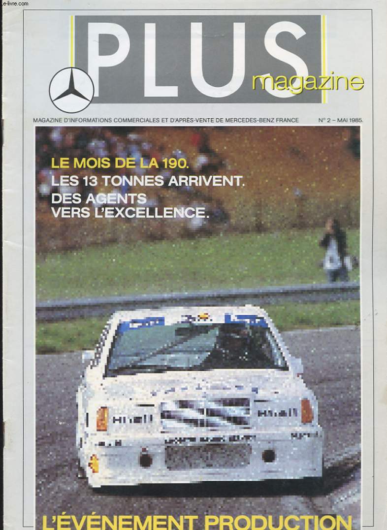 PLUS MAGAZINE. MAGAZINE D'INFORMATIONS COMMERCIALES D'APRES-VENTE DE MERCEDES-BENZ FRANCE N2. MAI 1985. LES MOIS DE LA 190. LES 13 TONNES ARRIVENT. DES AGENTS VERS L'EXCELLENCE. L'EVENEMENT PRODUCTION