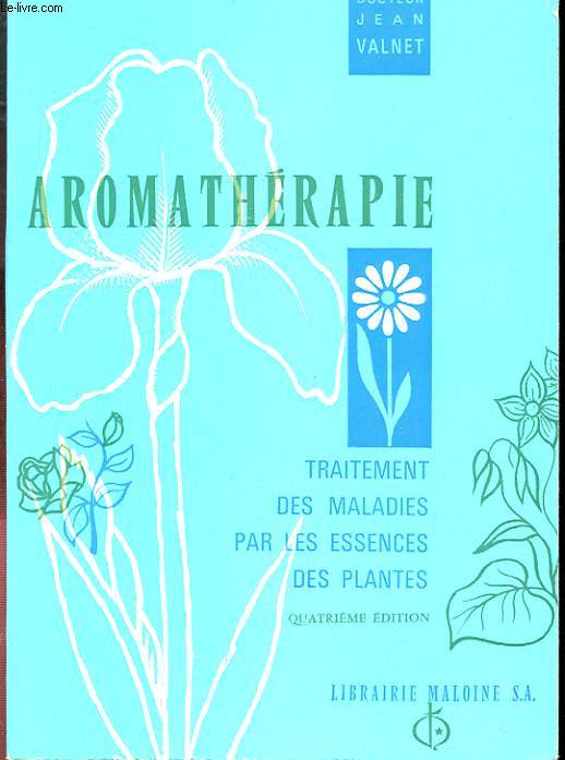 AROMATHERAPIE. TRAITEMENT DES MALADIES PAR LES ESSENCES DES PLANTES