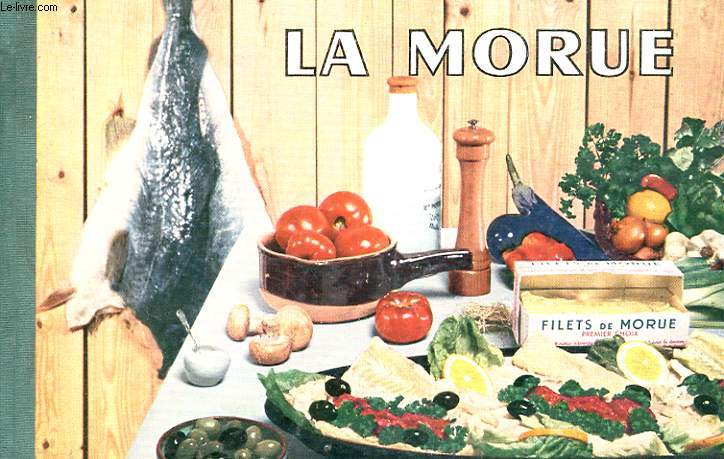 LA MORUE. SA PECHE, SON TRAITEMENT, SES QUALITES ALIMENTAIRES, CULINAIRES ET ECONOMIQUES
