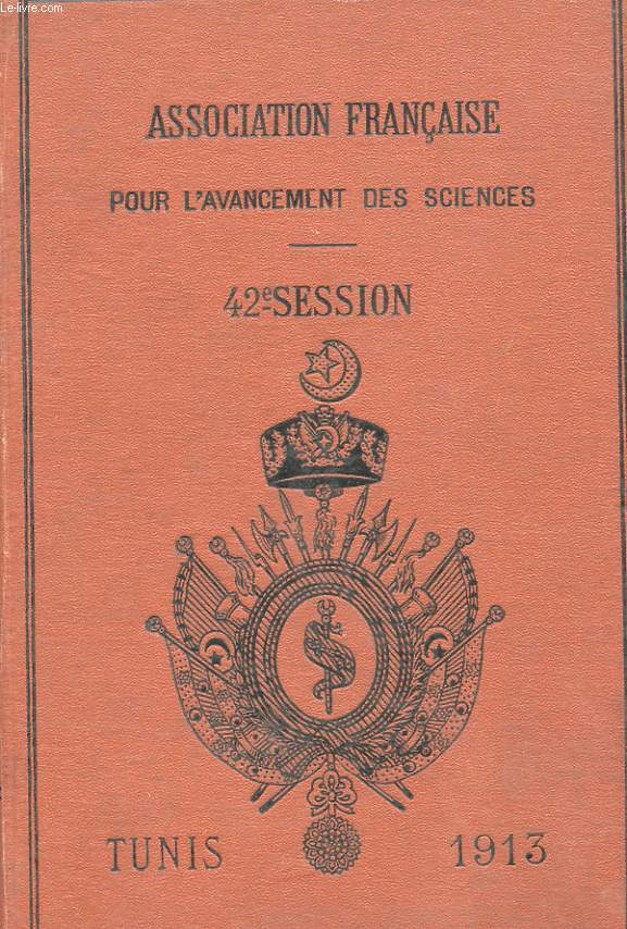 ASSOCIATION FRANCAISE POUR L'AVANCEMENT DES SCIENCES. COMPTE RENDU DE LA 42 EME SESSION. TUNIS 1913. NOTES ET MEMOIRES.