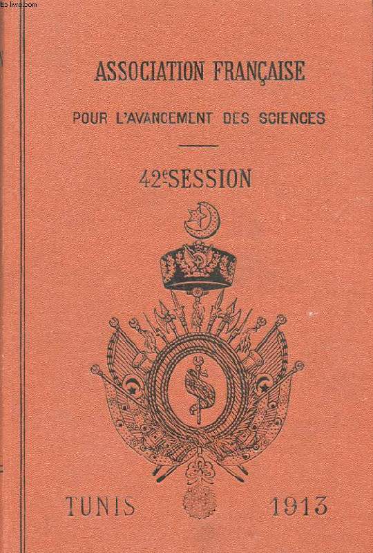 ASSOCIATION FRANCAISE POUR L'AVANCEMENT DES SCIENCES. COMPTE RENDU DE LA 42 EME SESSION. TUNIS 1913. NOTES ET MEMOIRES.