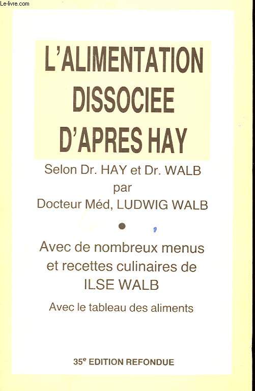 L'ALIMENTATION DISSOCIEE D'APRES HAY. AVEC DE NOMBREUX MENUS ET RECETTES CULINAIRES DE ILSE WALB. AVEC UN TABLEAU DES ALIMENTS