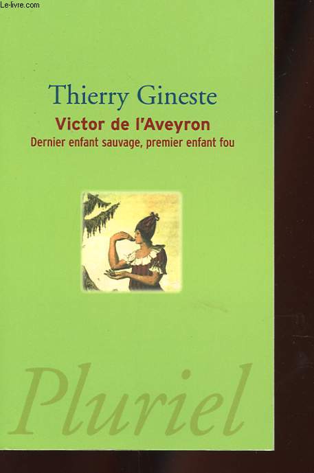 VICTOR DE L'AVEYRON. DERNIER ENFANT SAUVAGE, PREMIER ENFANT FOU