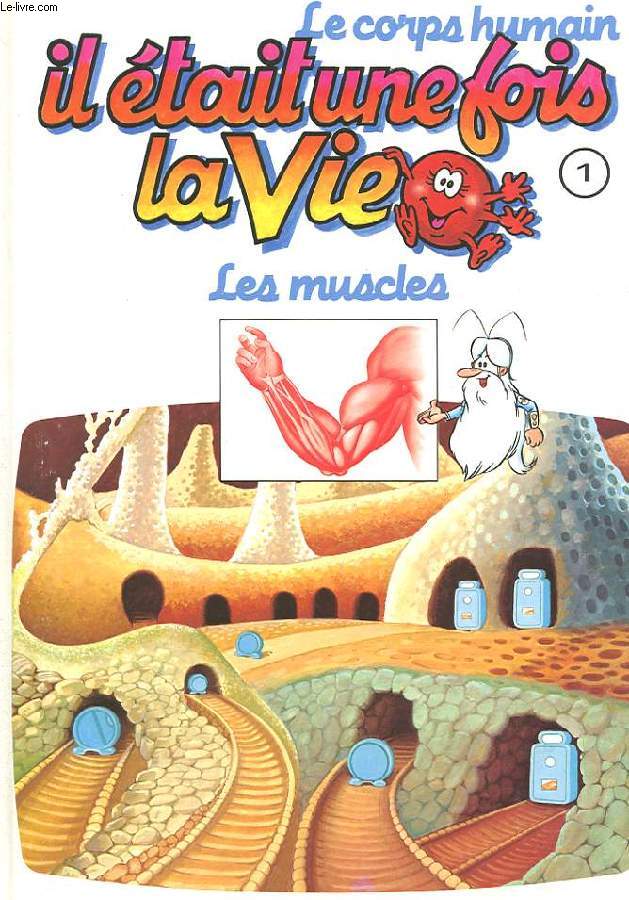 IL ETAIT UNE FOIS LA VIE. LE CORPS HUMAIN. TOME 1 LES MUSCLES