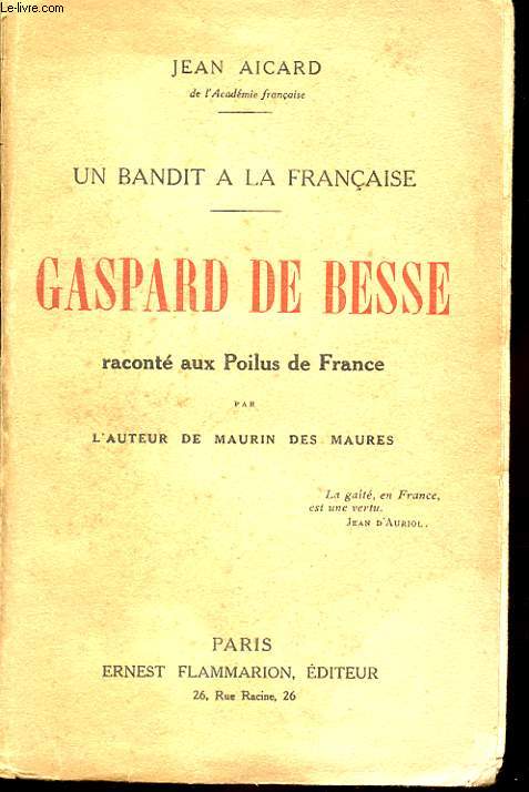 UN BANDIT A LA FRANCAISE. GASPARD DE BESSE. RACONTE AUX POILUS DE FRANCE PAR JEAN D'AURIOL