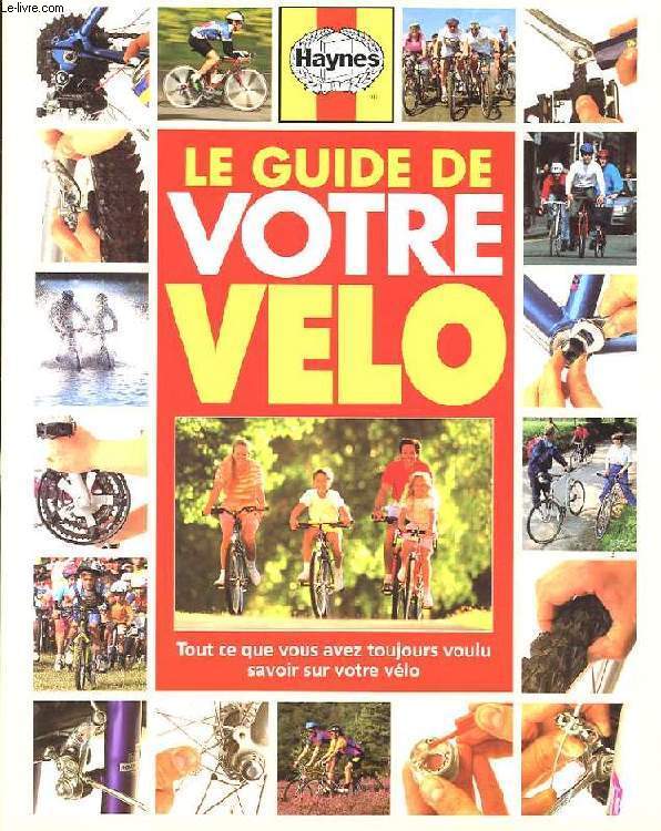 LE GUIDE DE VOTRE VELO. TOUT CE QUE VOUS AVEZ TOUJOURS VOULU SAVOIR SUR VOTRE VELO