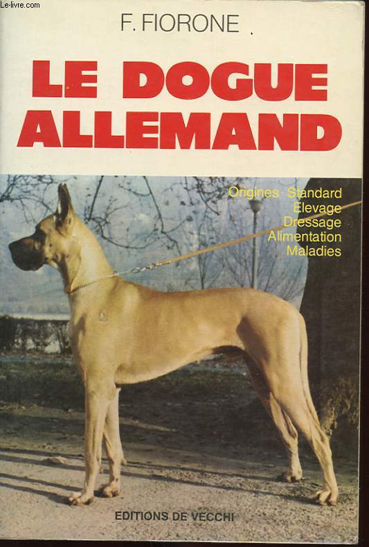 LE DOGUE ALLEMAND. ORIGINES. STANDARD. ELEVAGE. DRESSAGE. ALIMENTATION. MALADIES