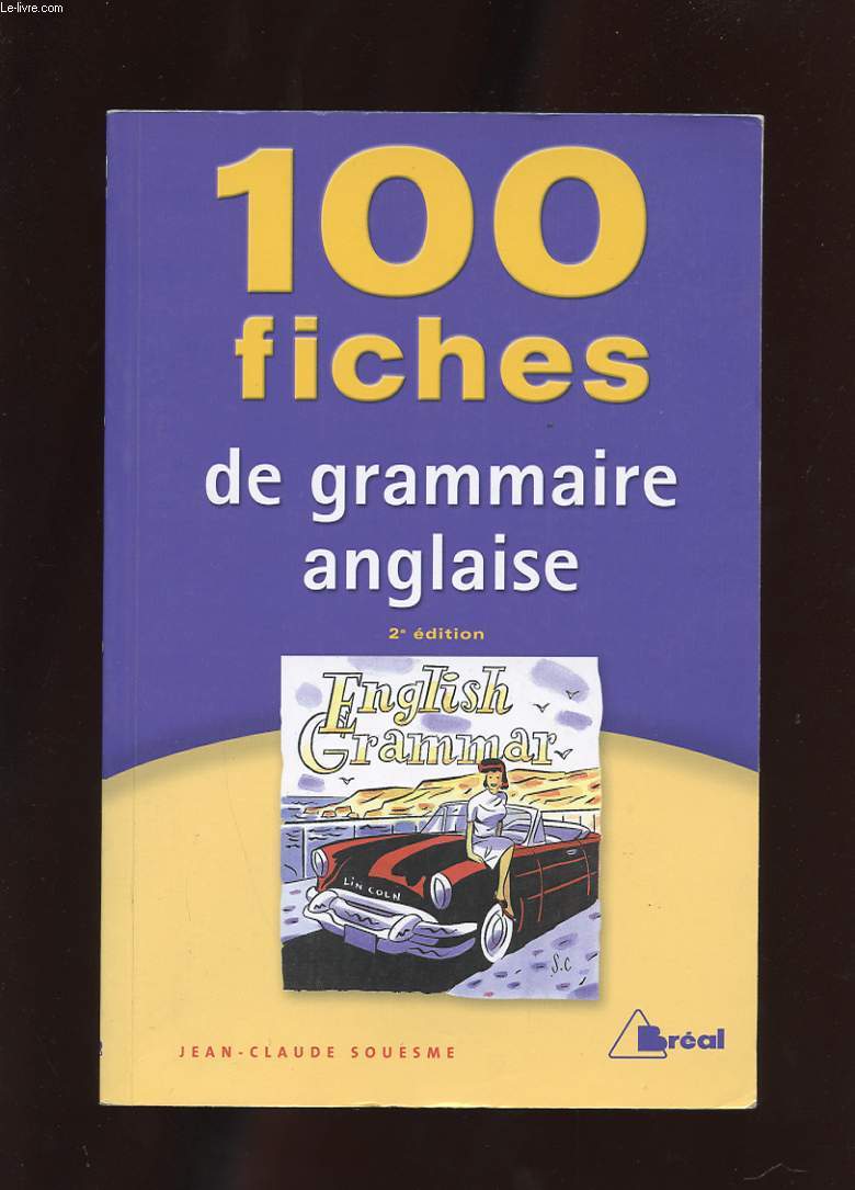 100 FICHES DE GRAMMAIRE ANGLAISE. TERMINALES. CLASSES PREPARATOIRES. 1ER CYCLE UNIVERSITAIRE