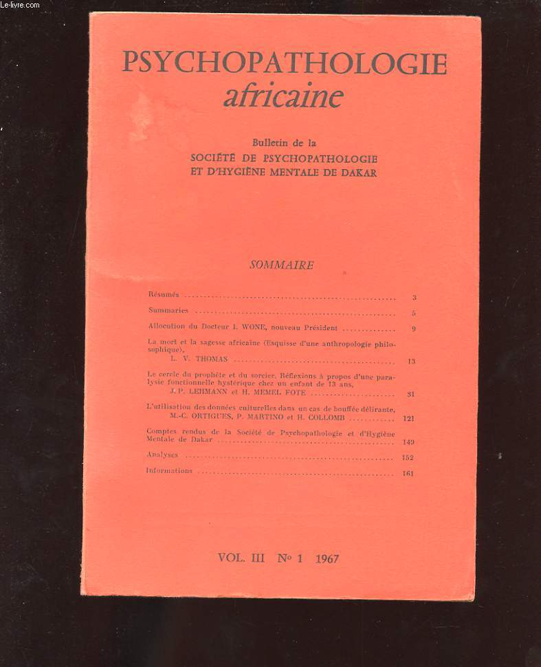 PSYCHOPATHOLOGIE AFRICAINE. VOL III. N1. 1967. BULLETIN DE LA SOCIETE DE PSYCHOPATHOLOGIE ET D'HYGIENE MENTALE DE DAKAR. ALLOCUTION DU DOCTEUR I. WONE. LA MORT ET LA SAGESSE AFRICAINE. LE CERCLE DU PROPHETE ET DU SORCIER. REFLEXIONS A PROPOS...