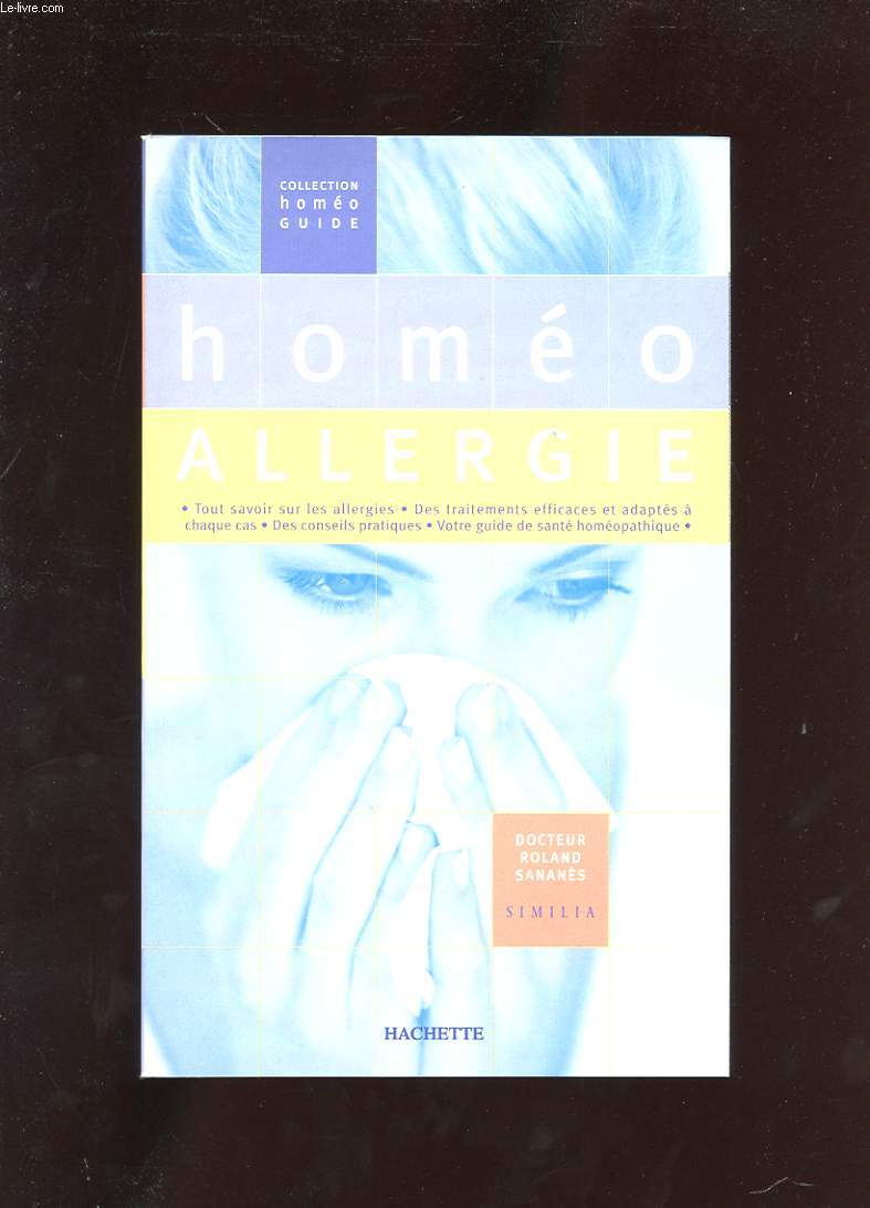 HOMEO ALLERGIE. TOUT SAVOIR SUR LES ALLERGIES. DES TRAITEMENTS EFFICACES ET ADAPTES A CHAQUE CAS. DES CONSEILS PRATIQUES. VOTRE GUIDE DE SANTE HOMEOPATHIQUE