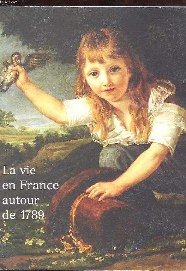 LA VIE EN FRANCE AUTOUR DE 1789. IMAGES ET REPRESENTATION 1785-1795. BICENTENAIRE DE LA REVOLUTION FRANCAISE