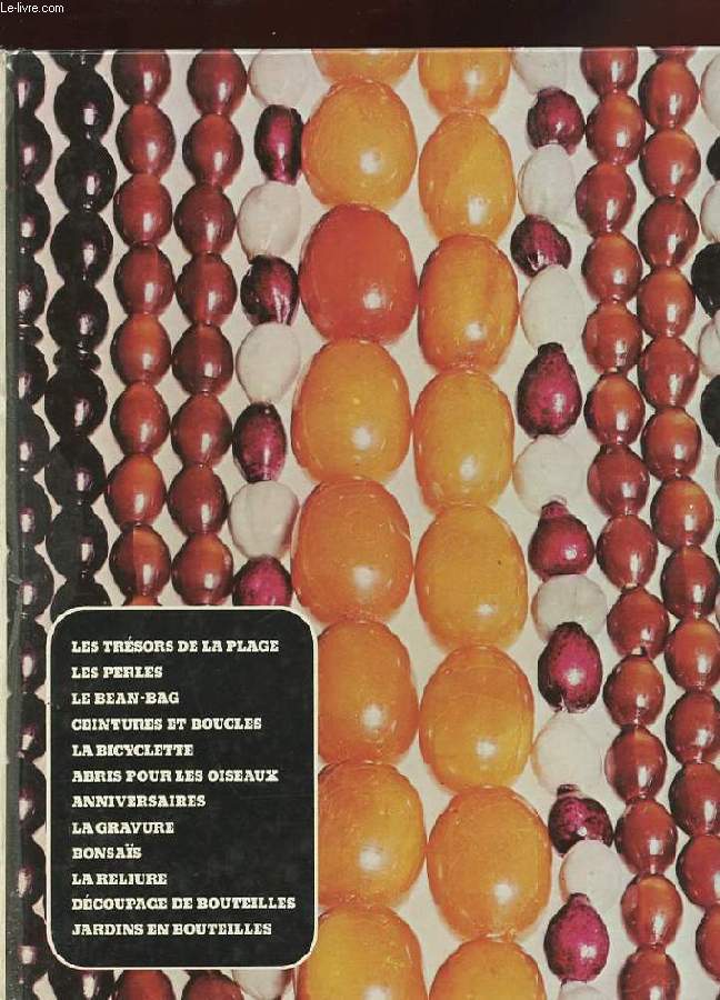 ARTISANAT ET LOISIRS. LES TRESORS DE LA PLAGE. LES PERLES. LE BEAN-BAG. CEINTURES ET BOUCLES. LA BICYCLETTE. ABRIS POUR LES OISEAUX...