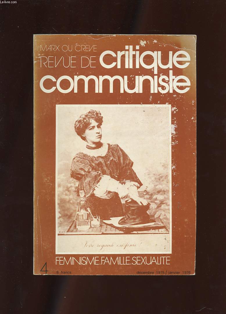 MARX OU CREVE. REVUE DE CRITIQUE COMMUNISTE. N4. MASCULIN-FEMININ. FAMILLE? VOUS AVEZ DIT FAMILLE? CAPITALISME ET PATRIARCAT QUESTION DE METHODE. LA FEMME AU FOYER ET SON TRAVAIL...