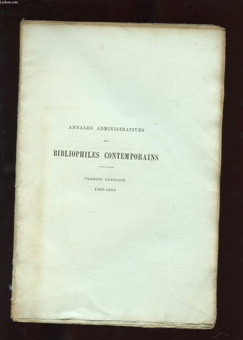 ANNALES ADMINISTRATIVES DES BIBLIOPHILES CONTEMPORAINS. ACADEMIE DES BEAUX LIVRES. PERMIER EXERCICE 1889-1890.