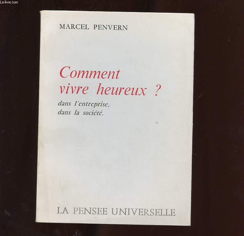 COMMENT VIVRE HEUREUX? DANS L'ENTREPRISE. DANS LA SOCIETE