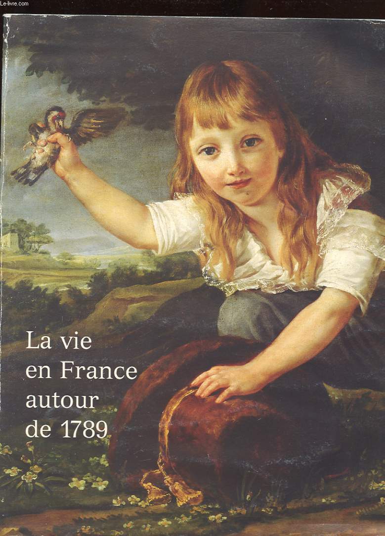 LA VIE EN FRANCE AUTOUR DE 1789. IMAGES ET REPRESENTATION 1785-1795. BICENTENAIRE DE LA REVOLUTION FRANCAISE