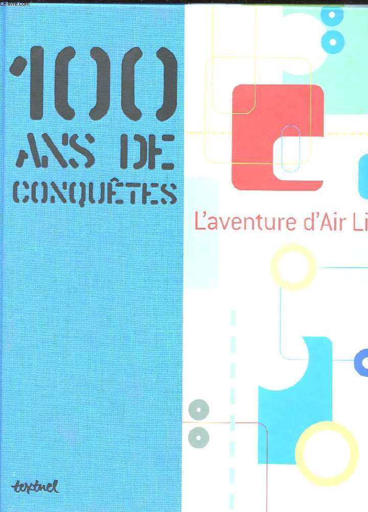 100 ANS DE CONQUETES. L'AVENTURE D'AIR LIQUIDE
