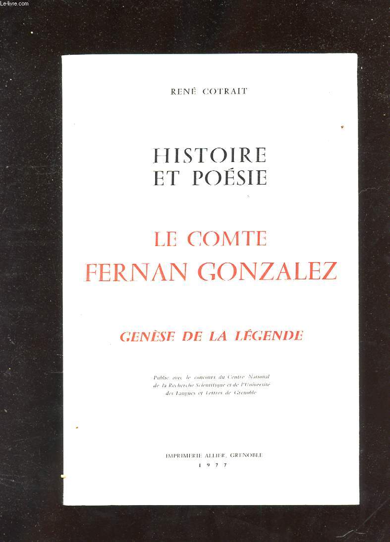 HISTOIRE ET POESIE. LE COMTE FERNAN GONZALEZ. TOME 1: GENESE DE LA LEGENDE. ETUDE DE LA TRADITION GONZALIENNE DANS L'HISTORIOGRAPHIE CASTILLANE EN LANGUE LATINE DE SAMPIRO A RODRIGO DE TOLEDE
