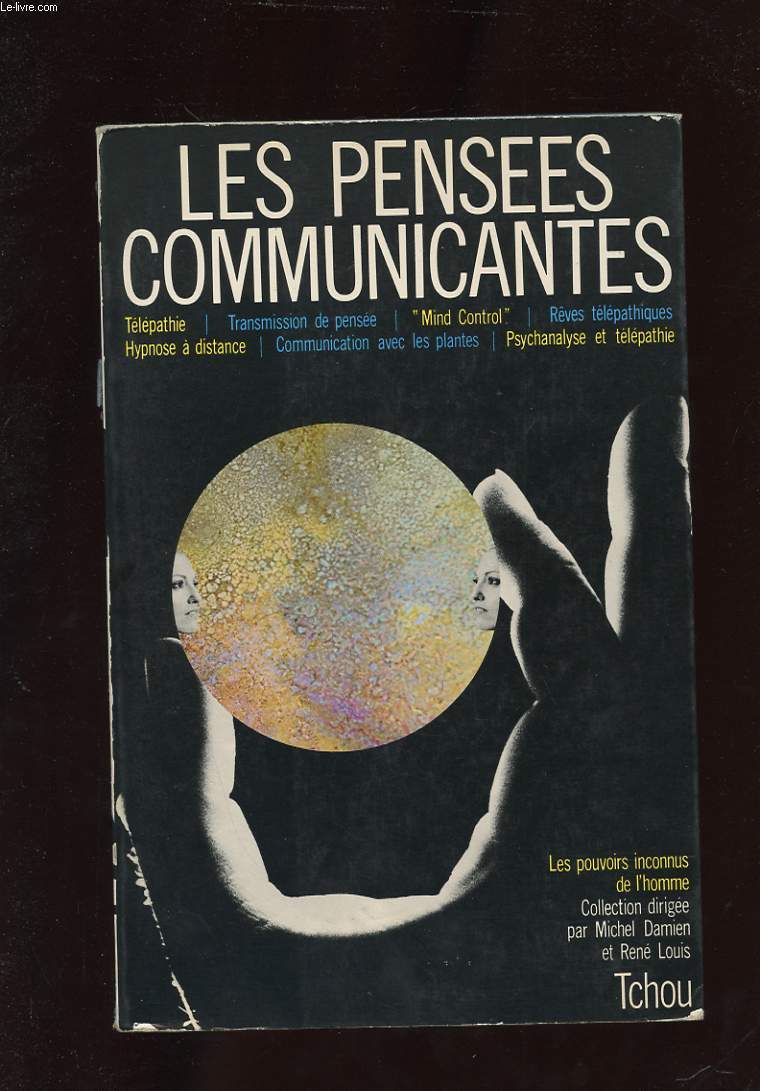 LES PENSEES COMMUNICANTES. TELEPATHIE. TRANSMISSION DE PENSEE. MIND CONTROL. REVES TELEPATHIQUES. HYPNOSE A DISTANCE. COMMUNICATION AVEC LES PLANTES. PSYCHANALYSE ET TELEPATHIE