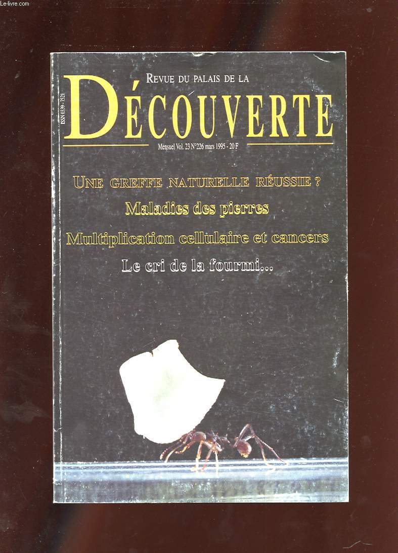 REVUE DU PALAIS DE LA DECOUVERTE. MENSUEL VOL 23. N226 MARS 1995. UNE GREFFE NATURELLE REUSSIE. MALADIES DES PIERRES. MULTIPLICATION CELLULAIRE ET CANCERS. LE CRI DE LA FOURMI...