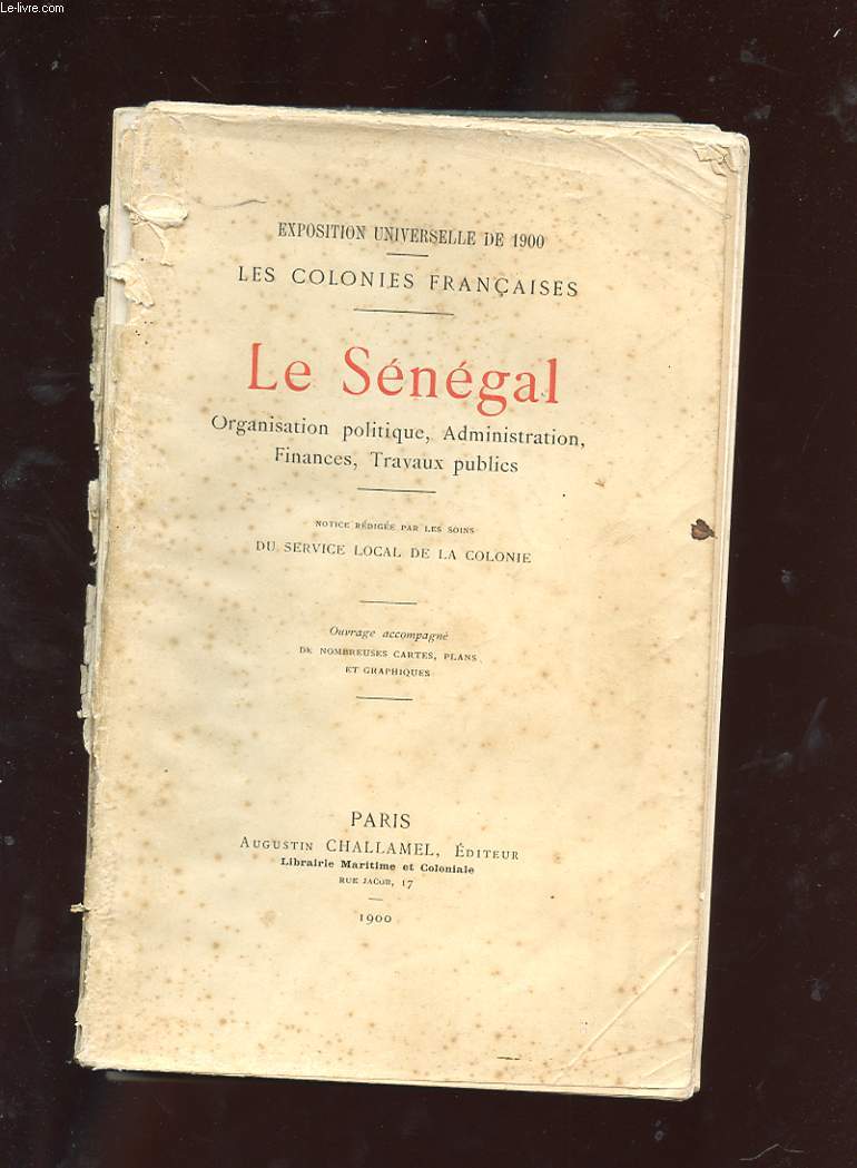 EXPOSITION UNIVERSELLE DE 1900. LES COLONIES FRANCAISES. LE SENEGAL. ORGANISATION POLITIQUE, ADMINISTRATION, FINANCES, TRAVAUX PUBLICS.