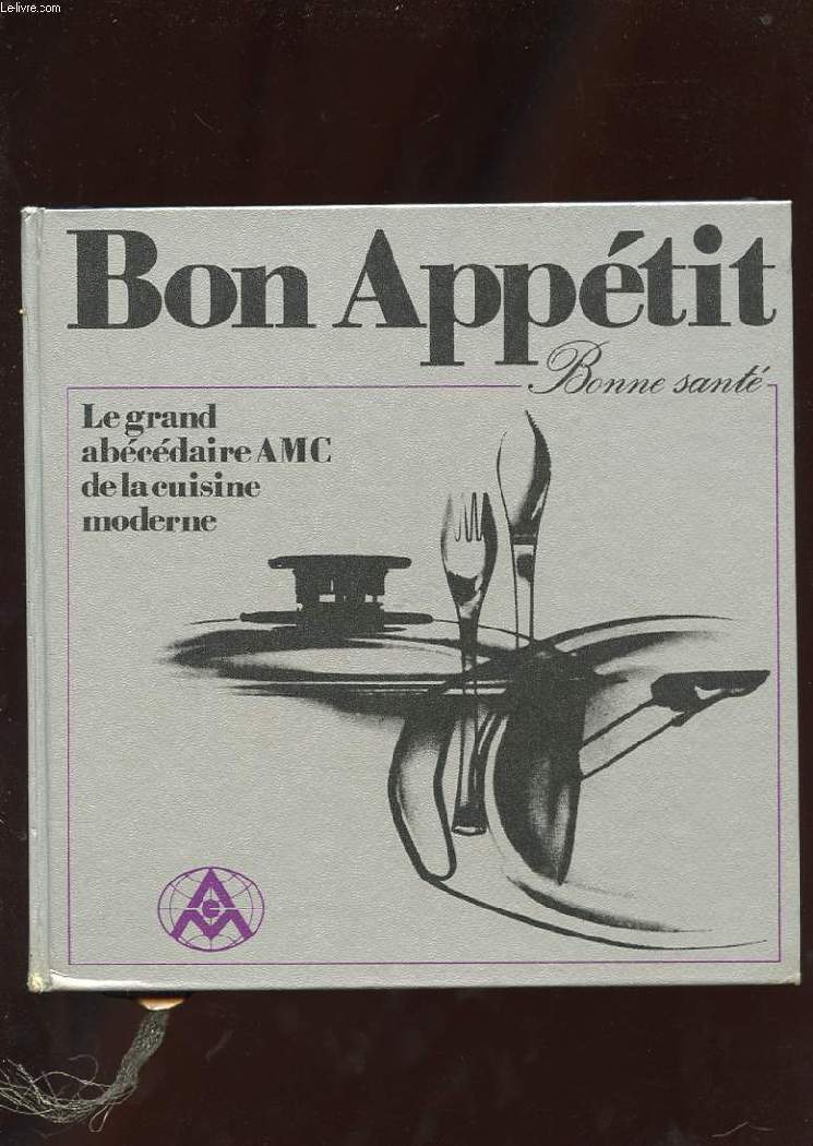 BON APPETIT. LE GRAND ABECEDAIRE AMC DE LA CUISINE MODERNE DE GISELA NAU