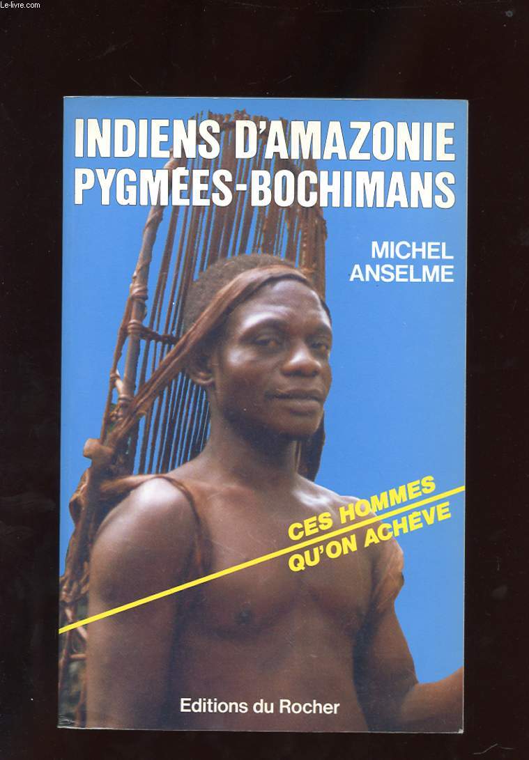 INDIENS D'AMAZONIE. PYGMEES - BOCHIMANS. CES HOMMES QU'ON ACHEVE. LA NUIT DU POINT ZERO