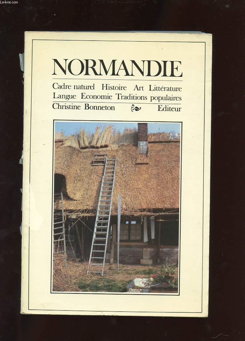 NORMANDIE. CADRE NATUREL. HISTOIRE. ART. LITTERATURE. LANGUE. ECONOMIE. TRADITIONS POPULAIRES