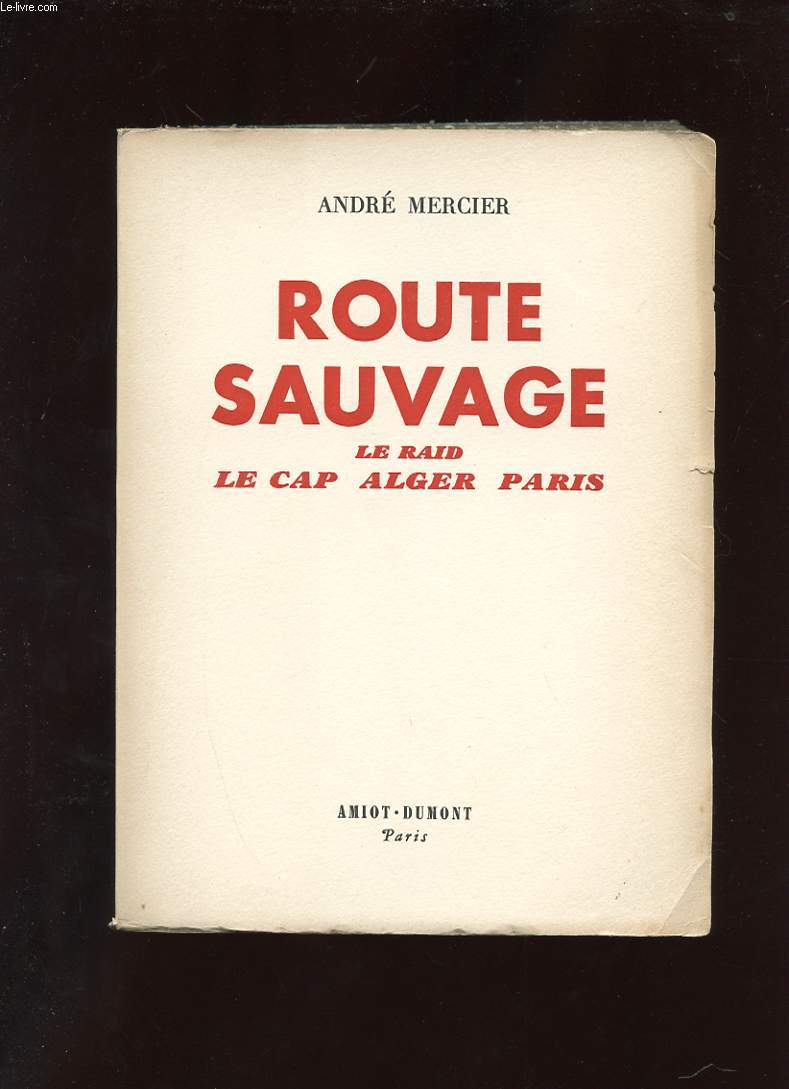 ROUTE SAUVAGE. LE RAID LE CAP-ALGER-PARIS