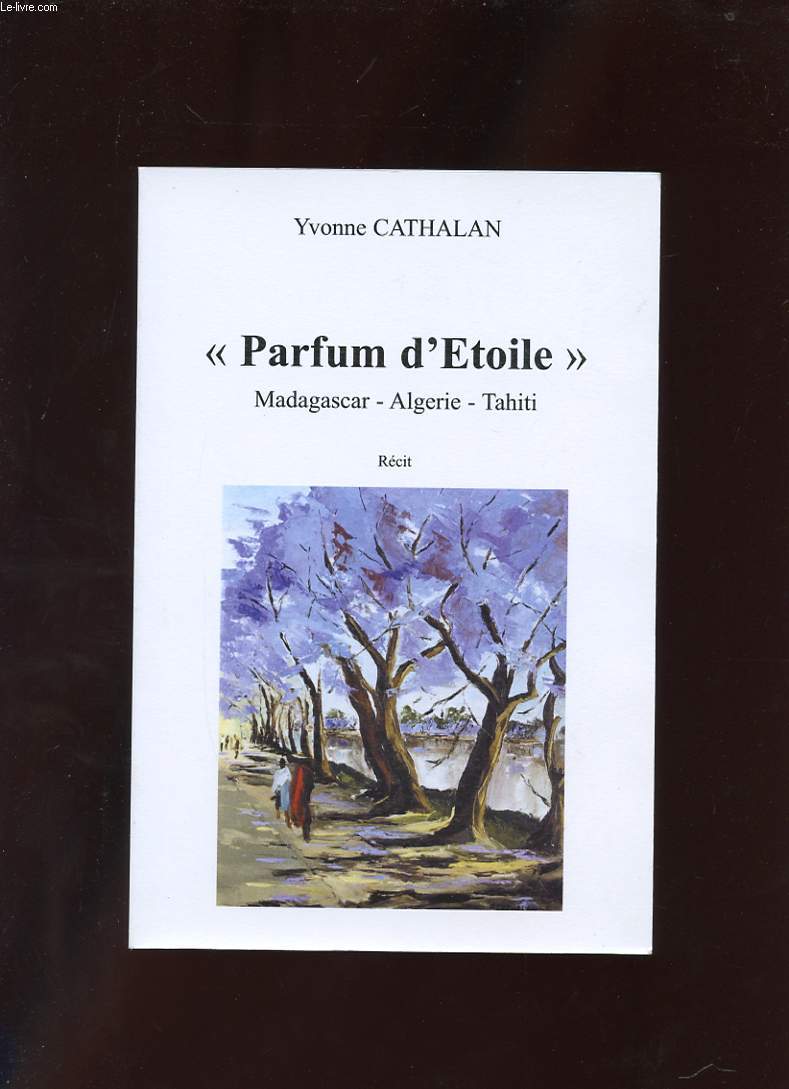 PARFUM D'ETOILE. MADAGASCAR - ALGERIE - TAHITI. RECIT