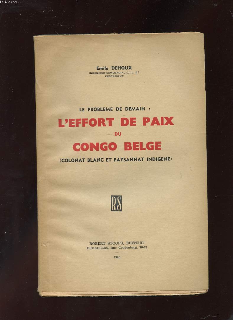 LE PROBLEME DE DEMAIN: L'EFFORT DE PAIX DU CONGO BELGE (COLONAT BLANC ET PAYSANNAT INDIGENE)