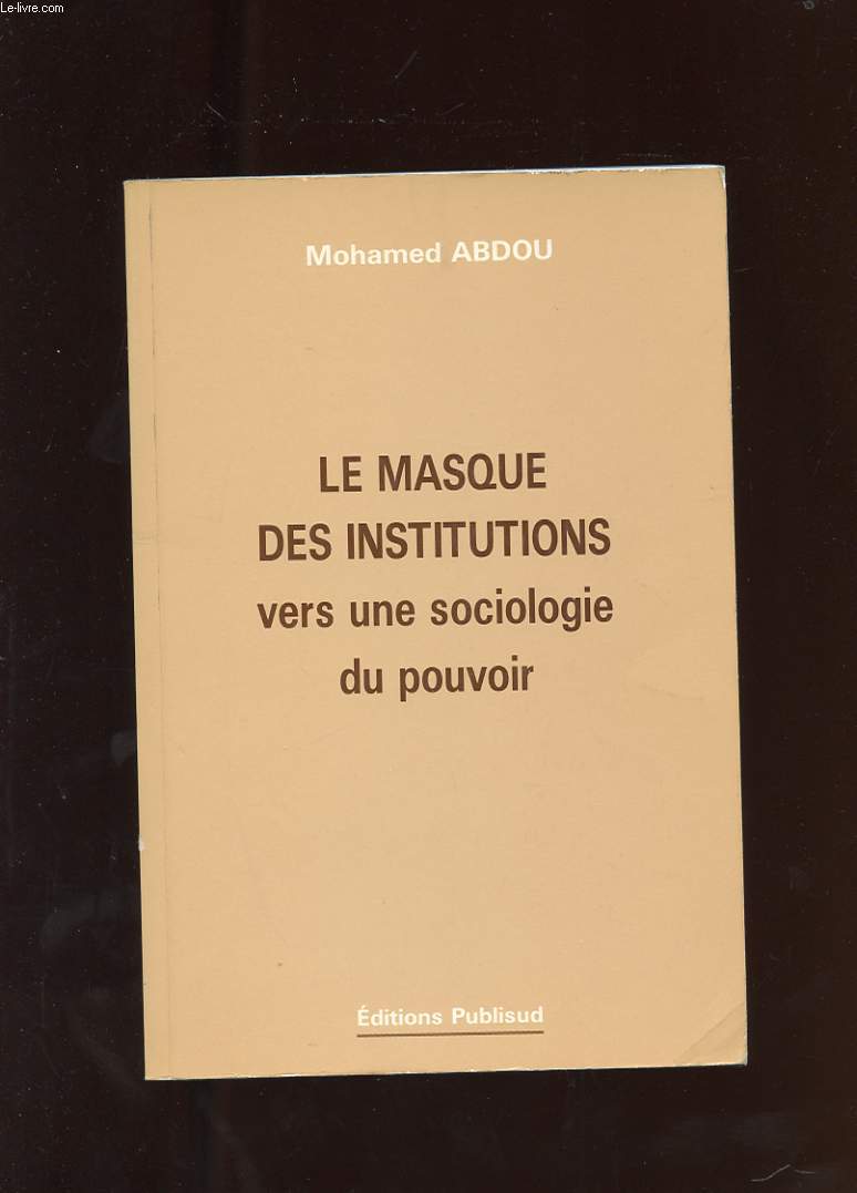 LE MASQUE DES INSTITUTIONS VERS UNE SOCIOLOGIE DU POUVOIR